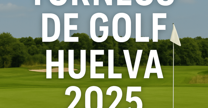 Listado De Los Principales Torneos De Golf En Huelva En El Verano De 2025