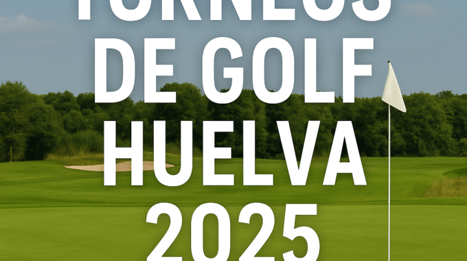 Listado De Los Principales Torneos De Golf En Huelva En El Verano De 2025